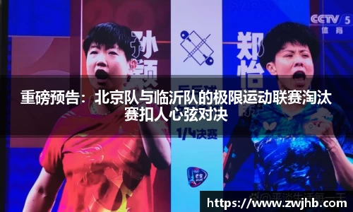 重磅预告：北京队与临沂队的极限运动联赛淘汰赛扣人心弦对决