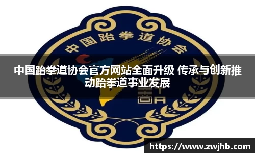 中国跆拳道协会官方网站全面升级 传承与创新推动跆拳道事业发展