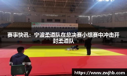 赛事快讯：宁波柔道队在总决赛小组赛中冲击开封柔道队